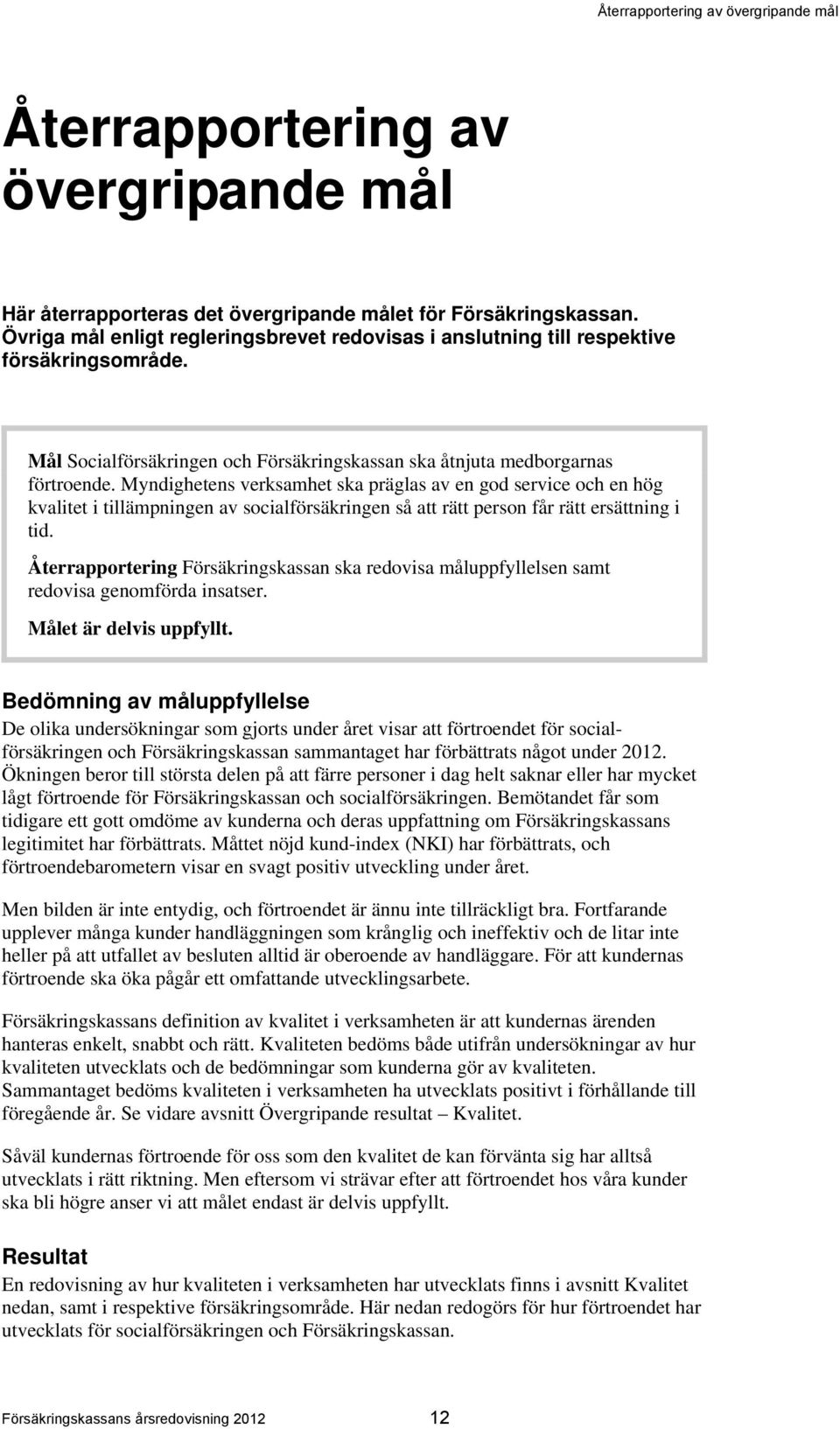 Myndighetens verksamhet ska präglas av en god service och en hög kvalitet i tillämpningen av socialförsäkringen så att rätt person får rätt ersättning i tid.