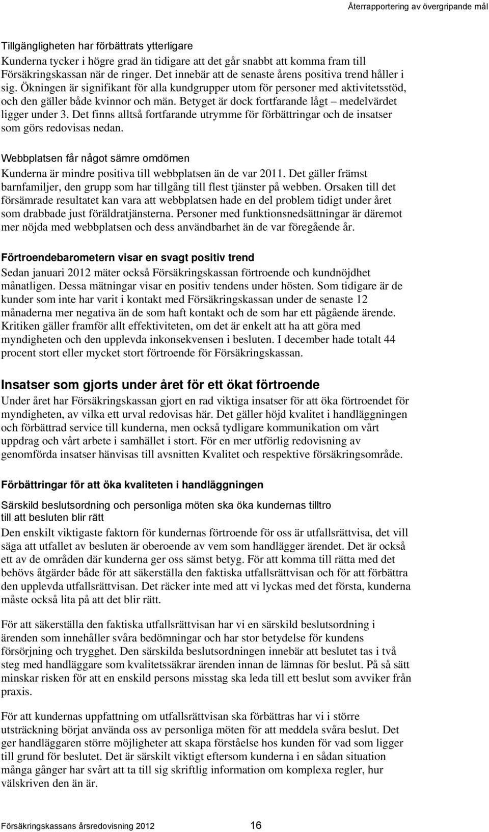 Betyget är dock fortfarande lågt medelvärdet ligger under 3. Det finns alltså fortfarande utrymme för förbättringar och de insatser som görs redovisas nedan.