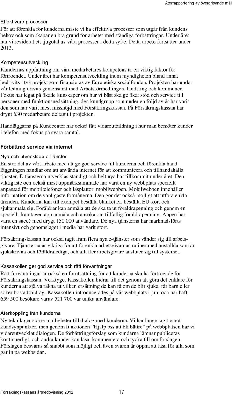 Kompetensutveckling Kundernas uppfattning om våra medarbetares kompetens är en viktig faktor för förtroendet.
