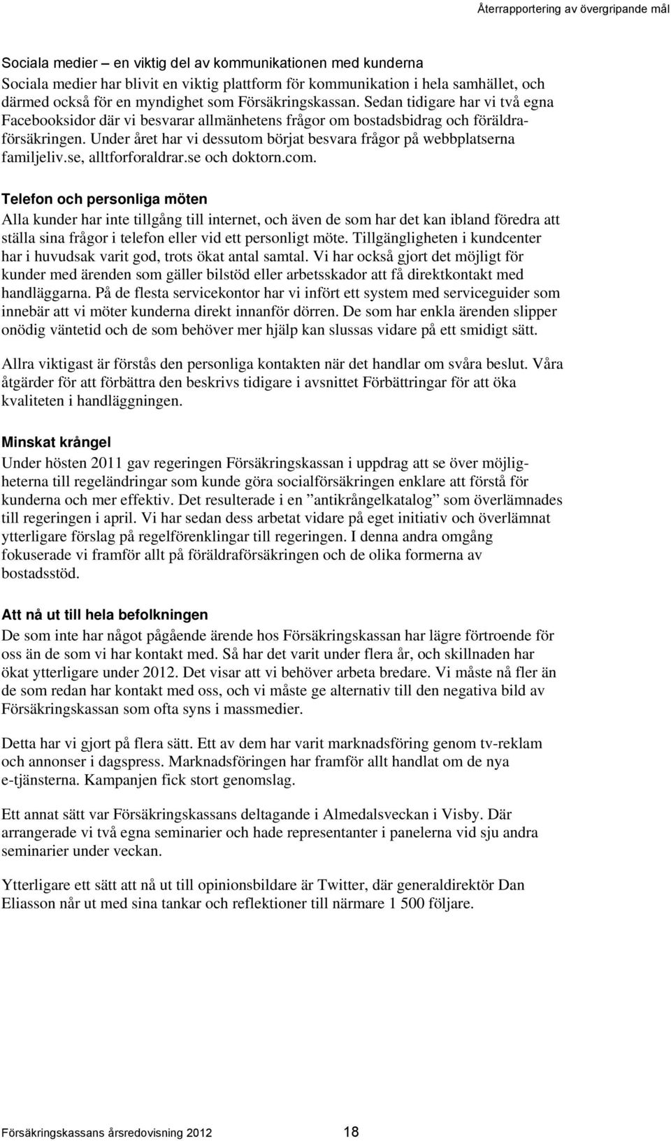 Under året har vi dessutom börjat besvara frågor på webbplatserna familjeliv.se, alltforforaldrar.se och doktorn.com.