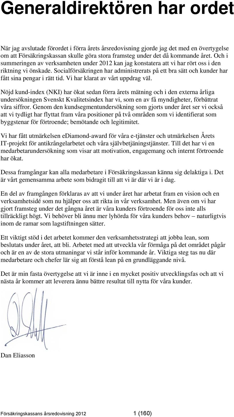 Socialförsäkringen har administrerats på ett bra sätt och kunder har fått sina pengar i rätt tid. Vi har klarat av vårt uppdrag väl.
