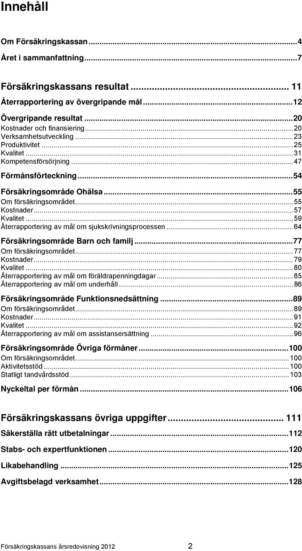 .. 57 Kvalitet... 59 Återrapportering av mål om sjukskrivningsprocessen... 64 Försäkringsområde Barn och familj... 77 Om försäkringsområdet... 77 Kostnader... 79 Kvalitet.