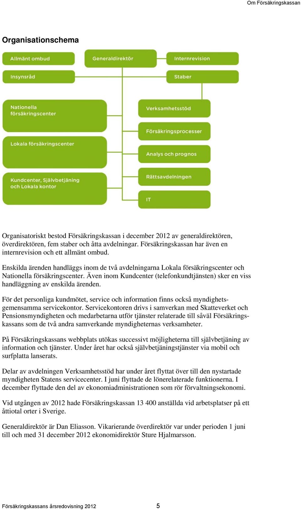 Även inom Kundcenter (telefonkundtjänsten) sker en viss handläggning av enskilda ärenden. För det personliga kundmötet, service och information finns också myndighetsgemensamma servicekontor.