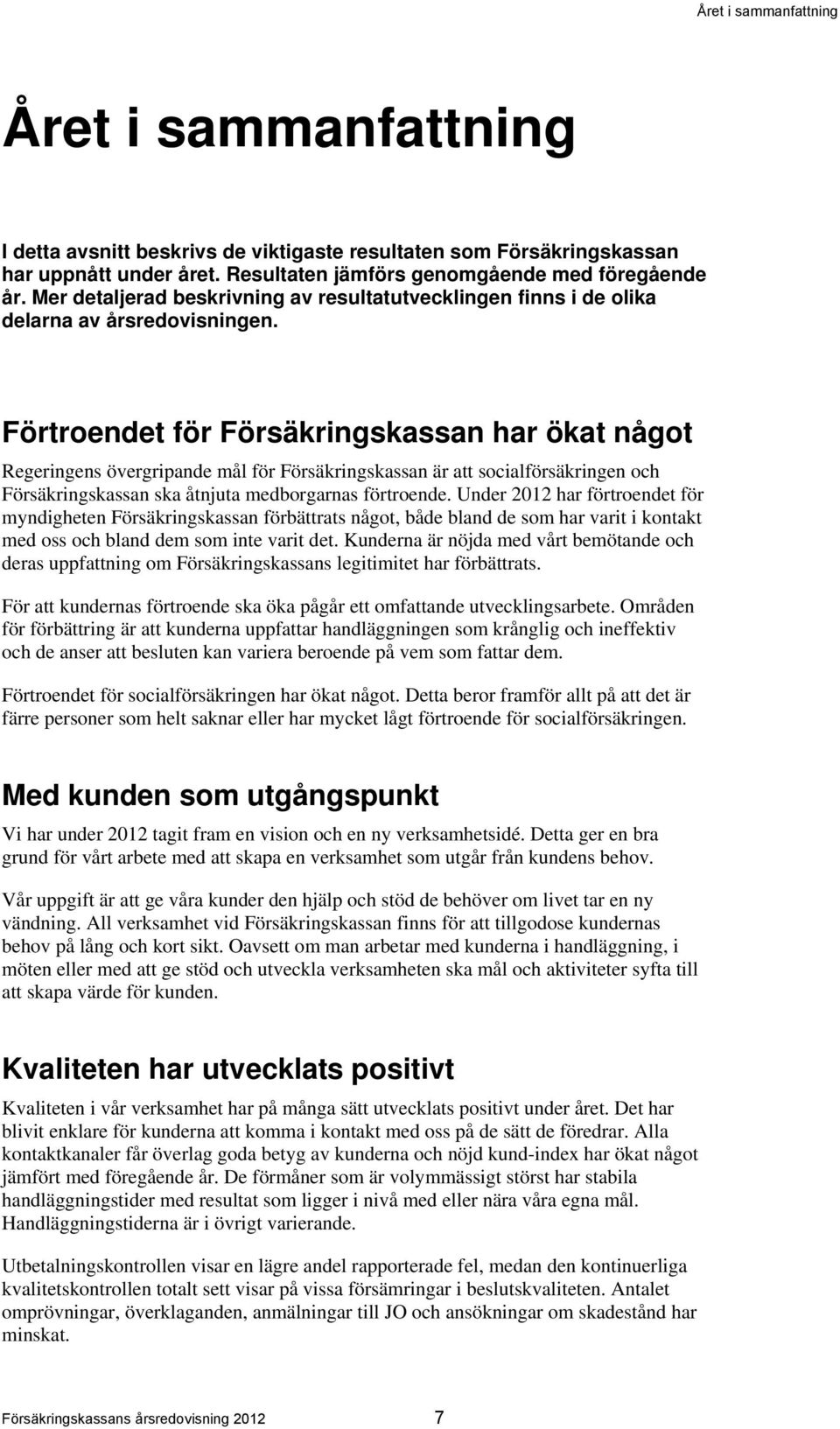 Förtroendet för Försäkringskassan har ökat något Regeringens övergripande mål för Försäkringskassan är att socialförsäkringen och Försäkringskassan ska åtnjuta medborgarnas förtroende.