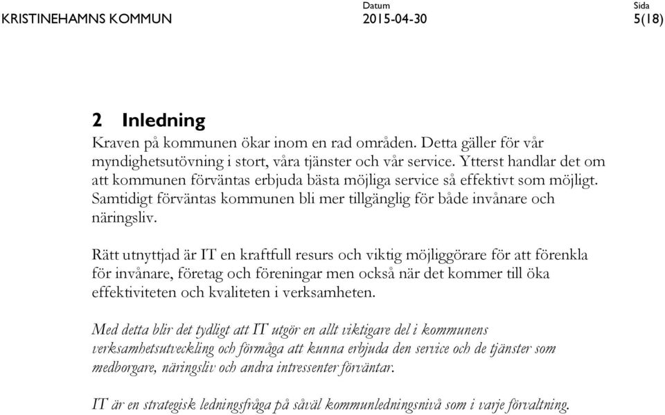 Rätt utnyttjad är IT en kraftfull resurs och viktig möjliggörare för att förenkla för invånare, företag och föreningar men också när det kommer till öka effektiviteten och kvaliteten i verksamheten.