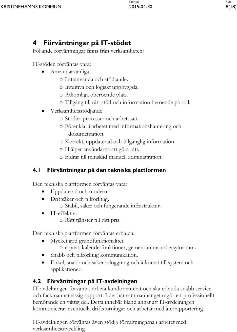 o Förenklar i arbetet med informationshantering och dokumentation. o Korrekt, uppdaterad och tillgänglig information. o Hjälper användarna att göra rätt. o Bidrar till minskad manuell administration.