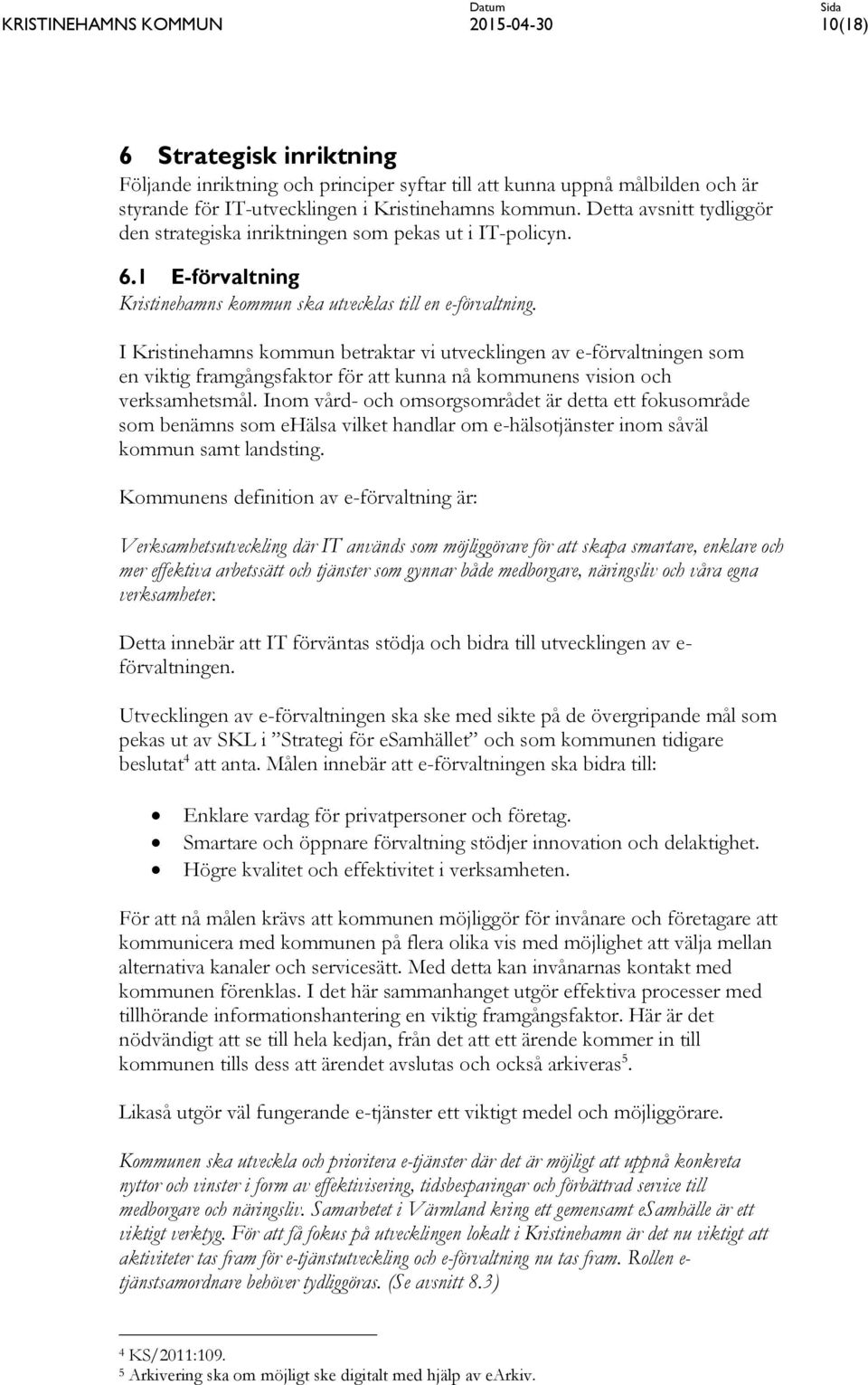 I Kristinehamns kommun betraktar vi utvecklingen av e-förvaltningen som en viktig framgångsfaktor för att kunna nå kommunens vision och verksamhetsmål.