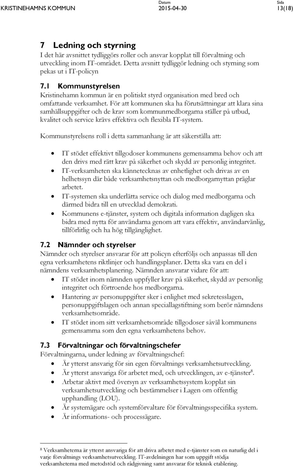 För att kommunen ska ha förutsättningar att klara sina samhällsuppgifter och de krav som kommunmedborgarna ställer på utbud, kvalitet och service krävs effektiva och flexibla IT-system.