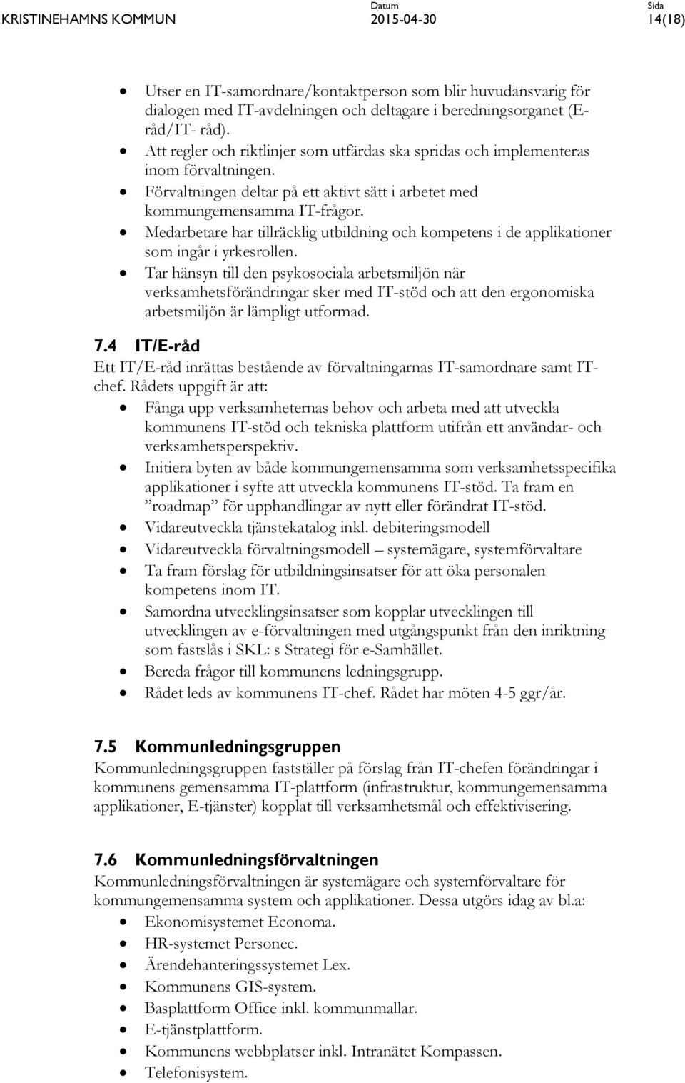 Medarbetare har tillräcklig utbildning och kompetens i de applikationer som ingår i yrkesrollen.