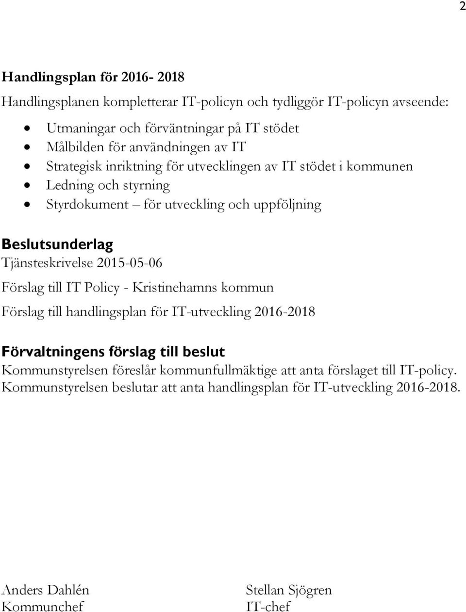 Tjänsteskrivelse 2015-05-06 Förslag till IT Policy - Kristinehamns kommun Förslag till handlingsplan för IT-utveckling 2016-2018 Förvaltningens förslag till beslut