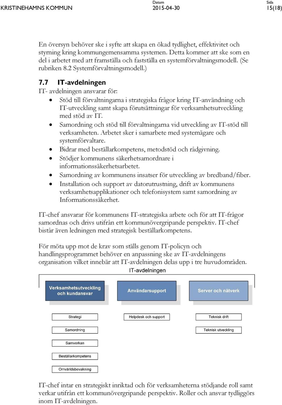 7 IT-avdelningen IT- avdelningen ansvarar för: Stöd till förvaltningarna i strategiska frågor kring IT-användning och IT-utveckling samt skapa förutsättningar för verksamhetsutveckling med stöd av IT.