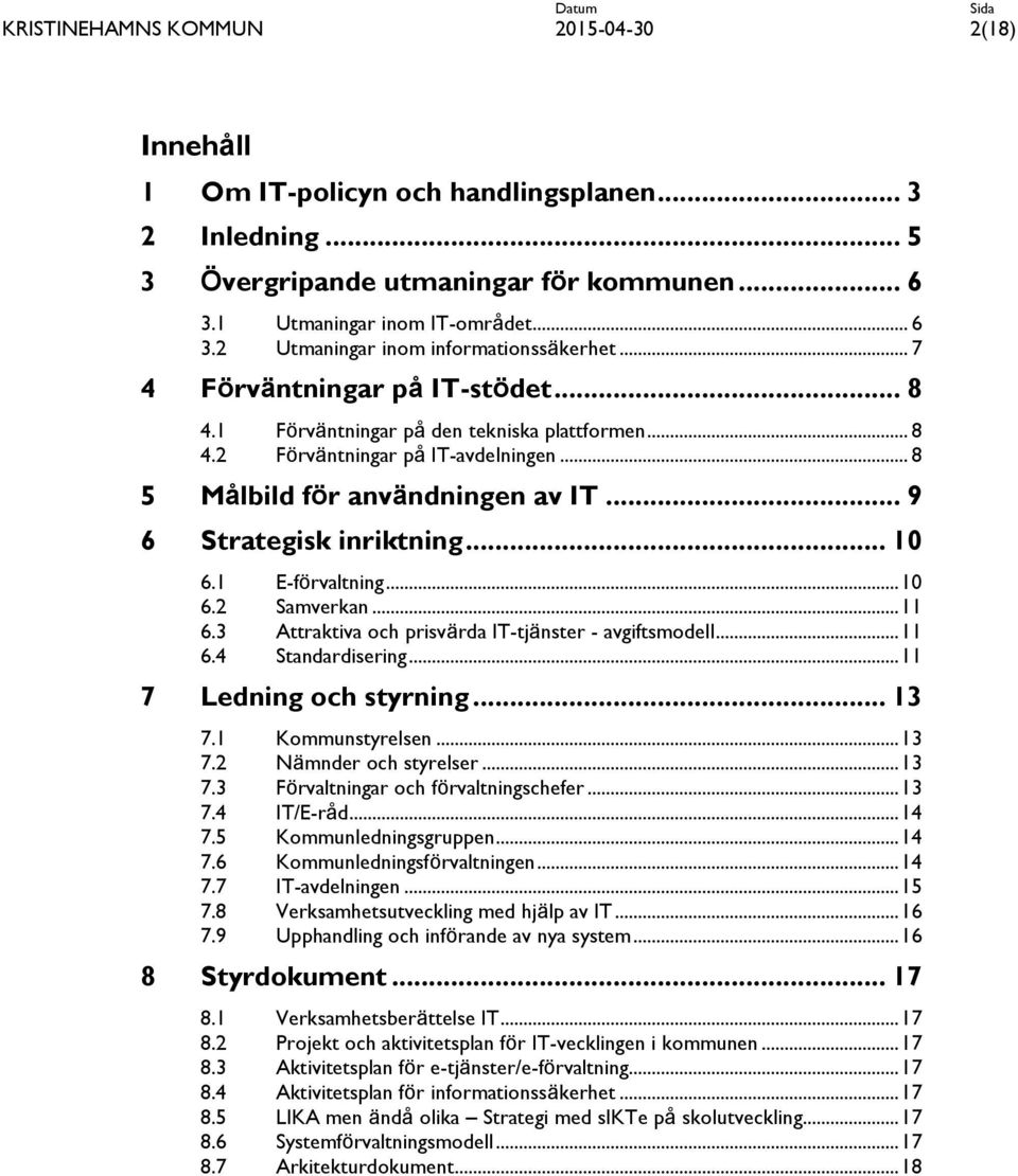 1 E-förvaltning... 10 6.2 Samverkan... 11 6.3 Attraktiva och prisvärda IT-tjänster - avgiftsmodell... 11 6.4 Standardisering... 11 7 Ledning och styrning... 13 7.1 Kommunstyrelsen... 13 7.2 Nämnder och styrelser.