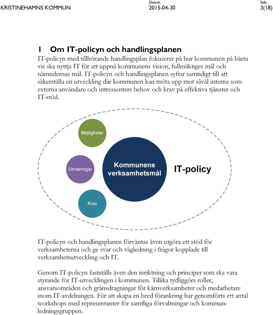 tjänster och IT-stöd. IT-policyn och handlingsplanen förväntas även utgöra ett stöd för verksamheterna och ge svar och vägledning i frågor kopplade till verksamhetsutveckling och IT.