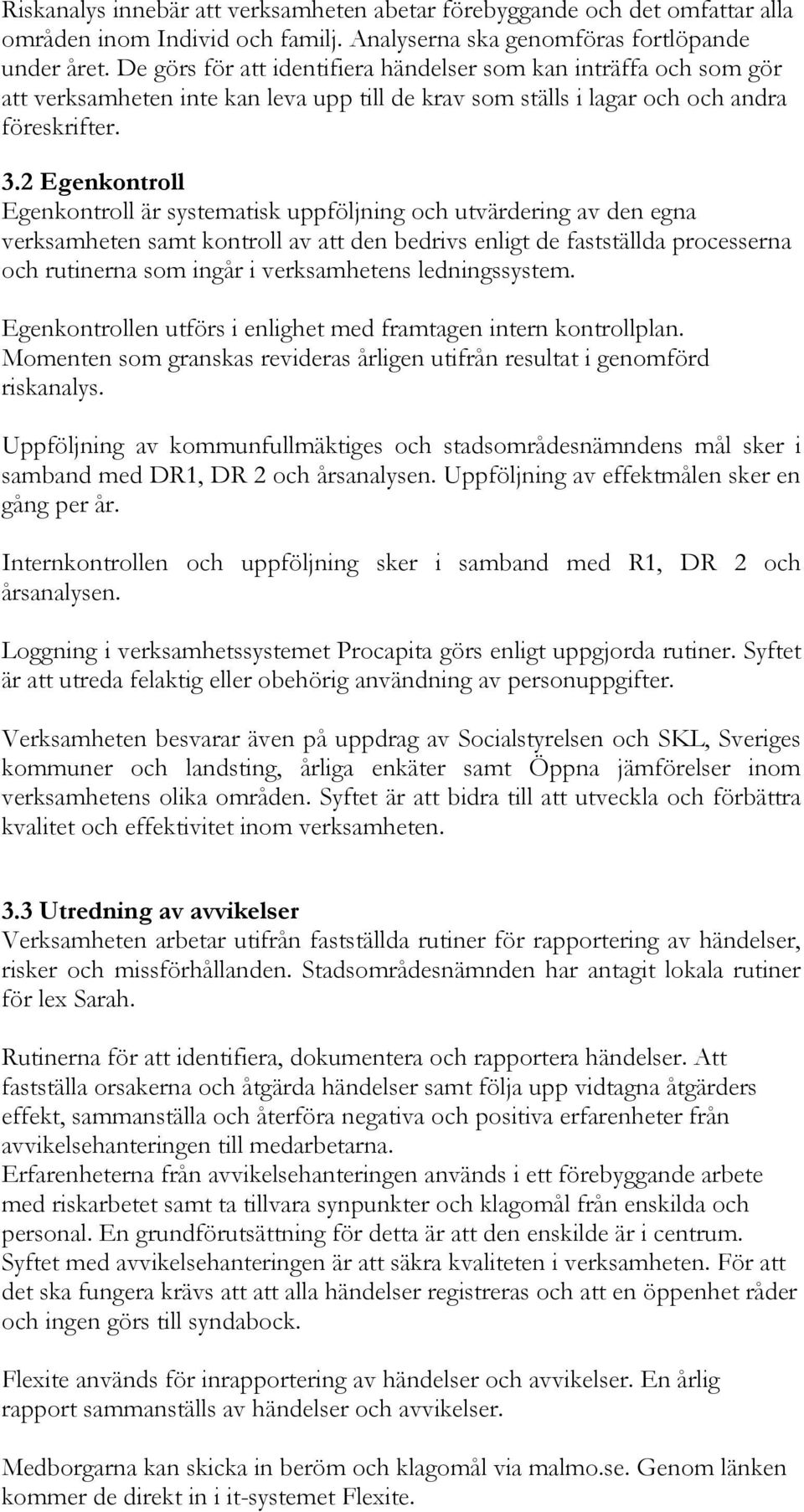 2 Egenkontroll Egenkontroll är systematisk uppföljning och utvärdering av den egna verksamheten samt kontroll av att den bedrivs enligt de fastställda processerna och rutinerna som ingår i