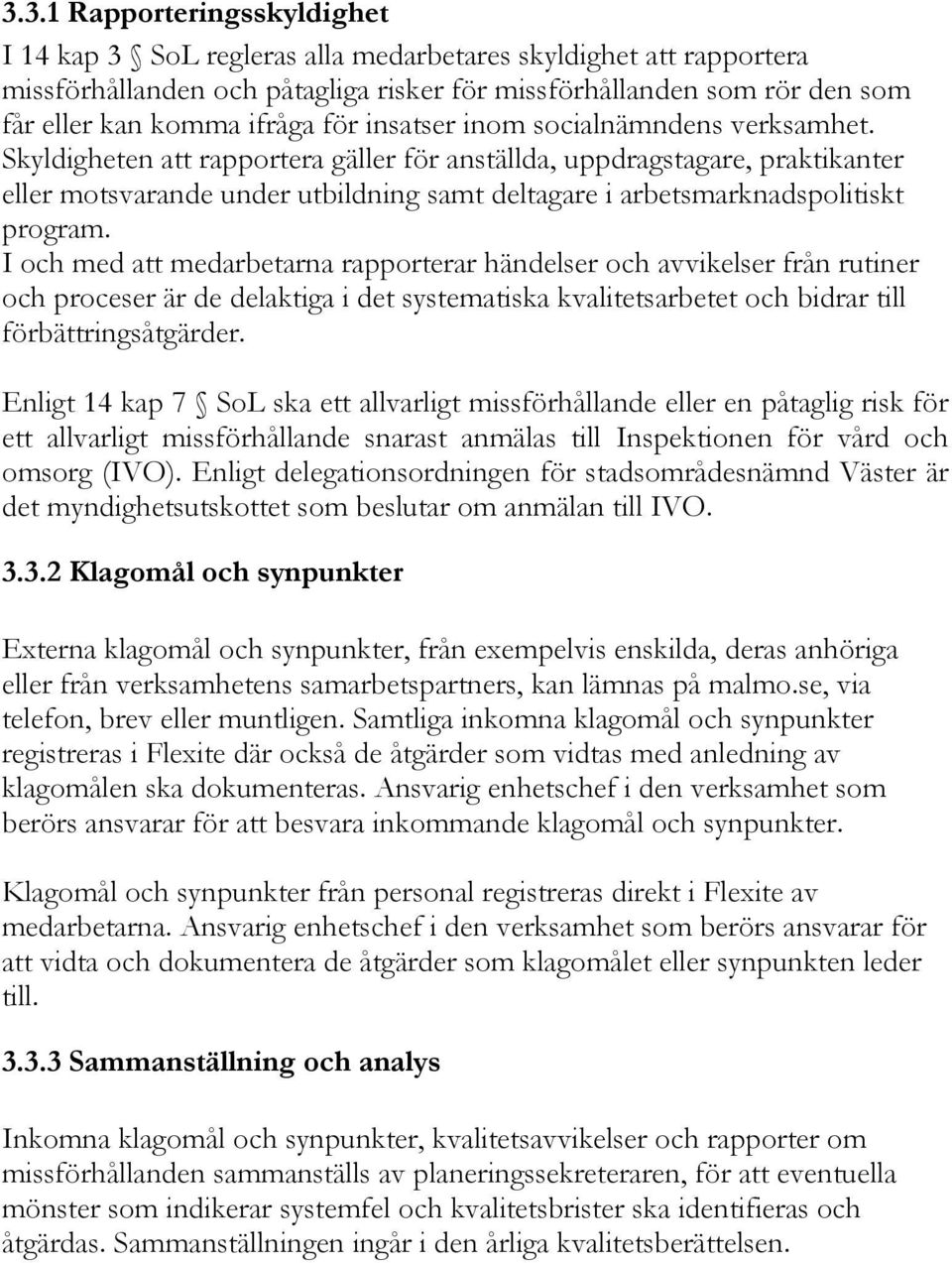 Skyldigheten att rapportera gäller för anställda, uppdragstagare, praktikanter eller motsvarande under utbildning samt deltagare i arbetsmarknadspolitiskt program.