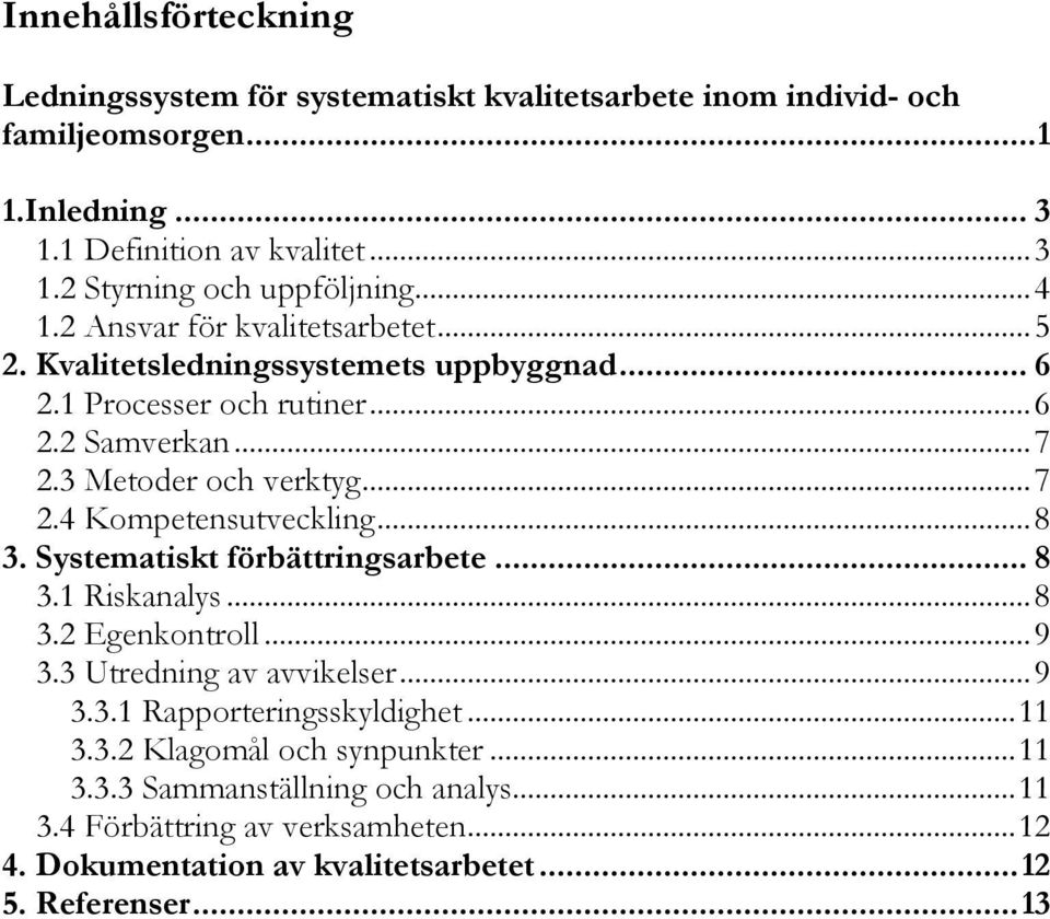 .. 8 3. Systematiskt förbättringsarbete... 8 3.1 Riskanalys... 8 3.2 Egenkontroll... 9 3.3 Utredning av avvikelser... 9 3.3.1 Rapporteringsskyldighet... 11 3.3.2 Klagomål och synpunkter.