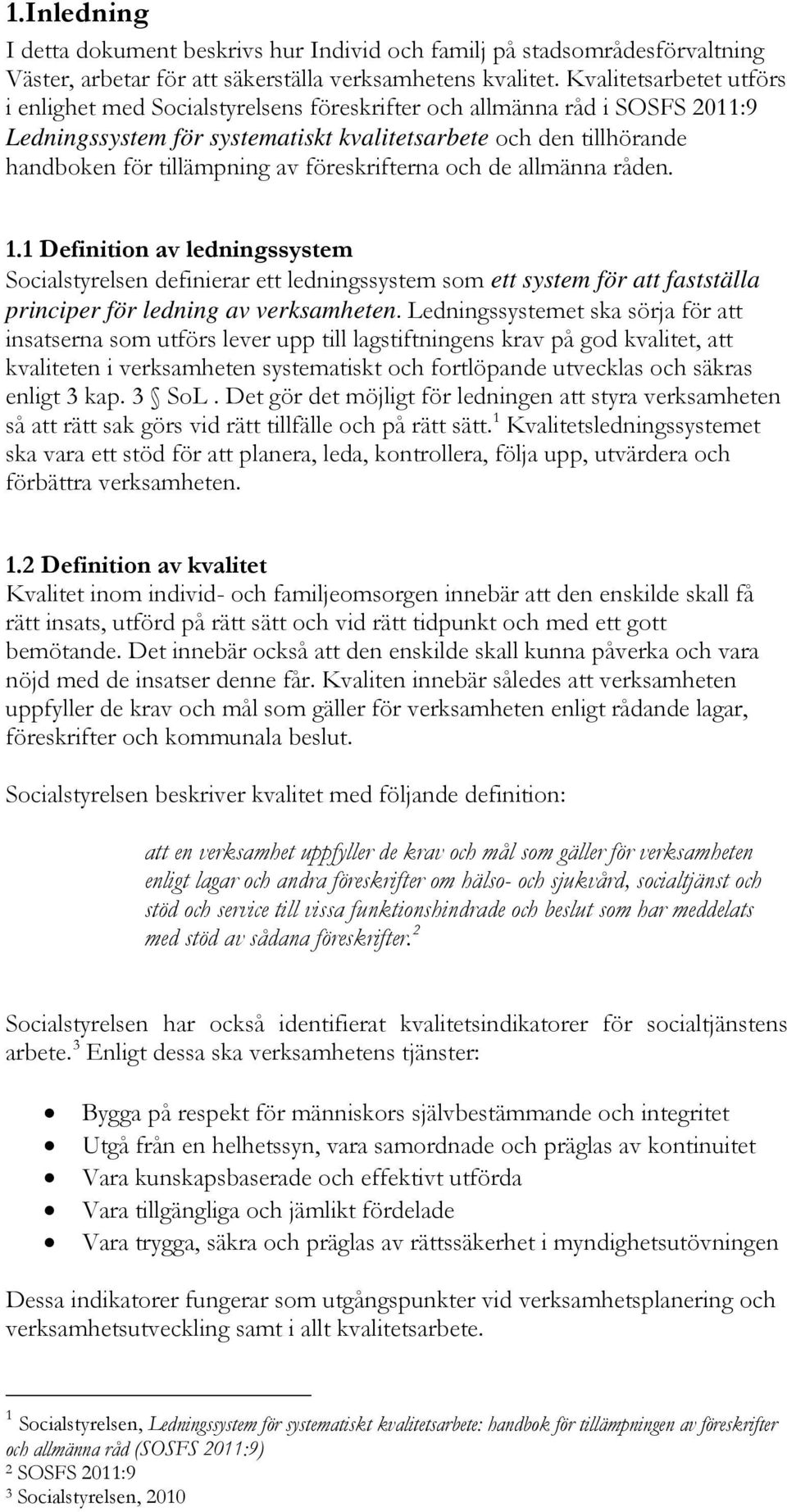 föreskrifterna och de allmänna råden. 1.1 Definition av ledningssystem Socialstyrelsen definierar ett ledningssystem som ett system för att fastställa principer för ledning av verksamheten.