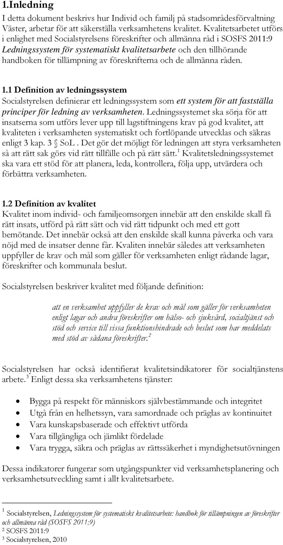 föreskrifterna och de allmänna råden. 1.1 Definition av ledningssystem Socialstyrelsen definierar ett ledningssystem som ett system för att fastställa principer för ledning av verksamheten.