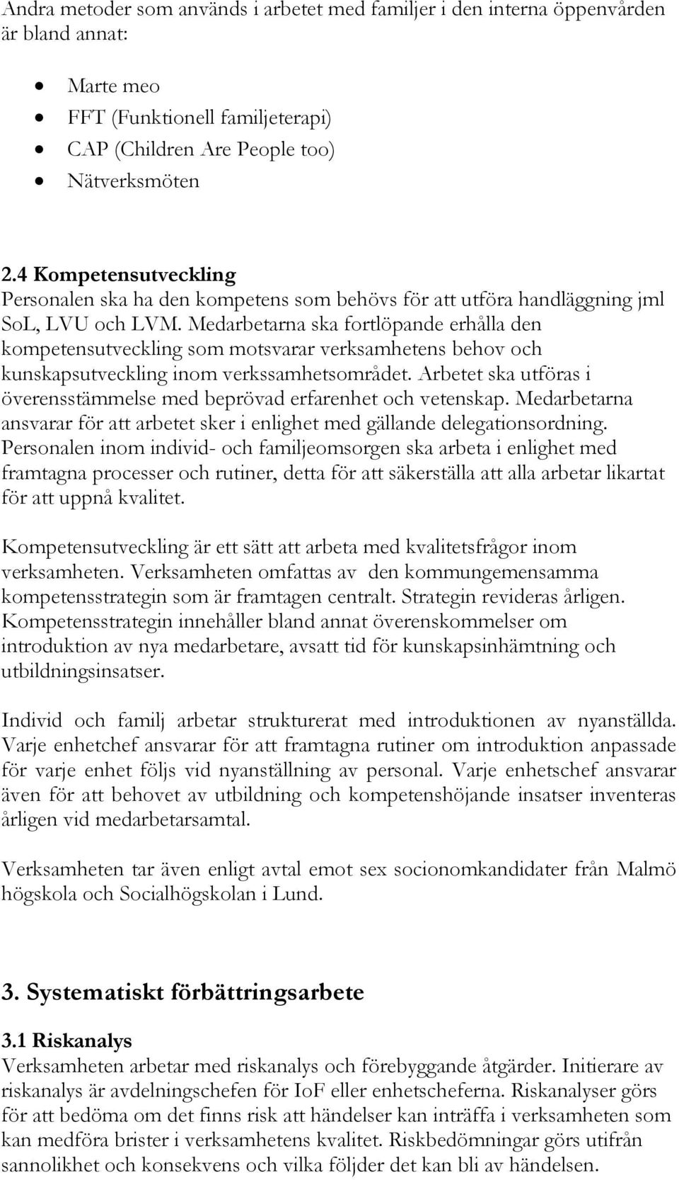 Medarbetarna ska fortlöpande erhålla den kompetensutveckling som motsvarar verksamhetens behov och kunskapsutveckling inom verkssamhetsområdet.