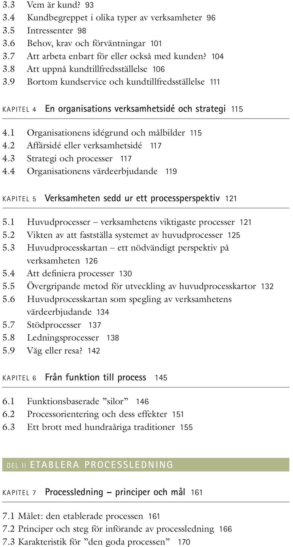 1 Organisationens idégrund och målbilder 115 4.2 Affärsidé eller verksamhetsidé 117 4.3 Strategi och processer 117 4.