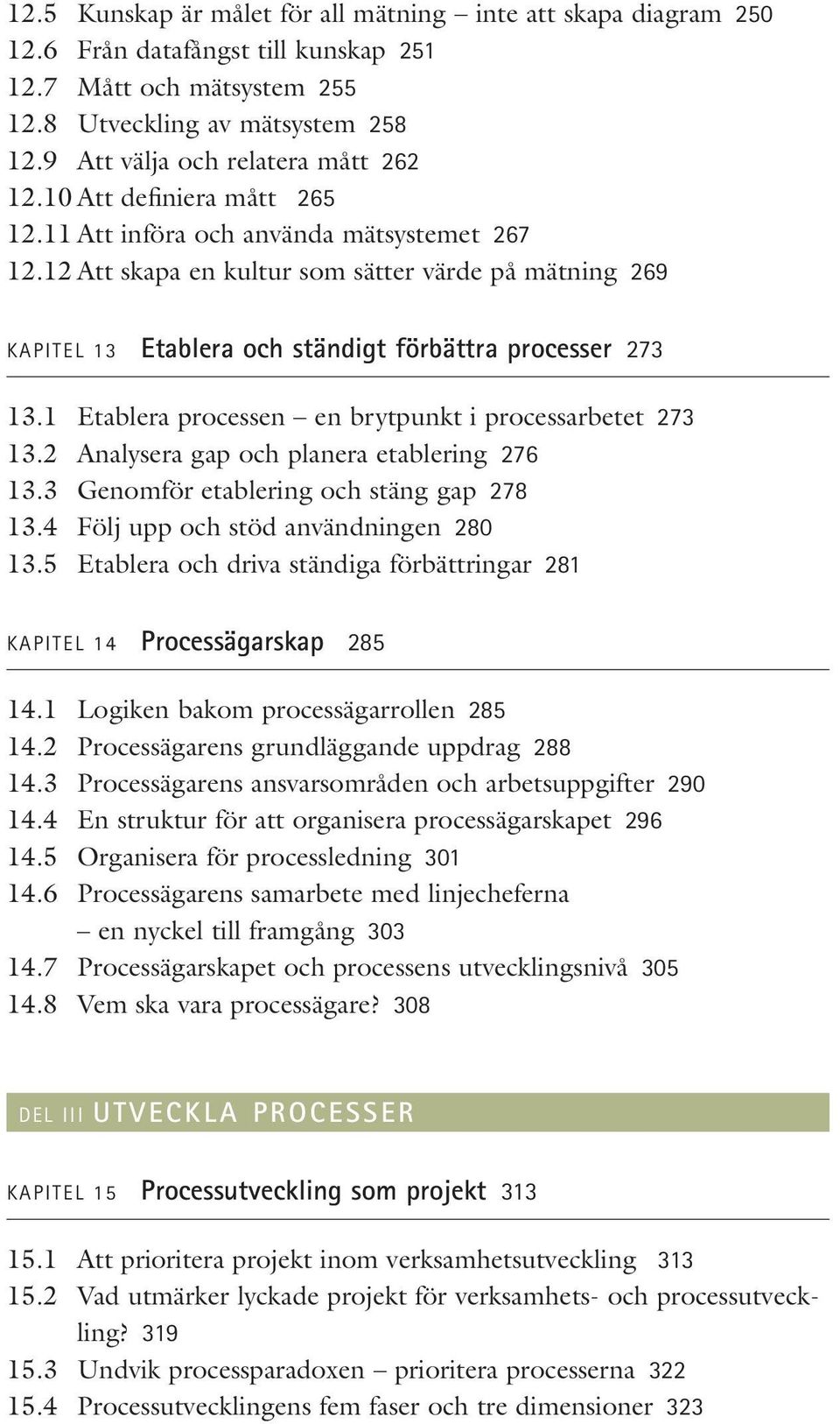 12 Att skapa en kultur som sätter värde på mätning 269 KAPITEL 13 Etablera och ständigt förbättra processer 273 13.1 Etablera processen en brytpunkt i processarbetet 273 13.