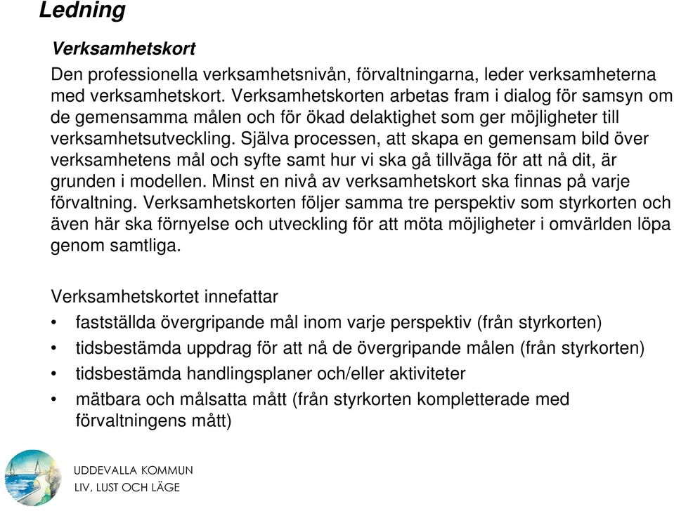 Själva processen, att skapa en gemensam bild över verksamhetens mål och syfte samt hur vi ska gå tillväga för att nå dit, är grunden i modellen.