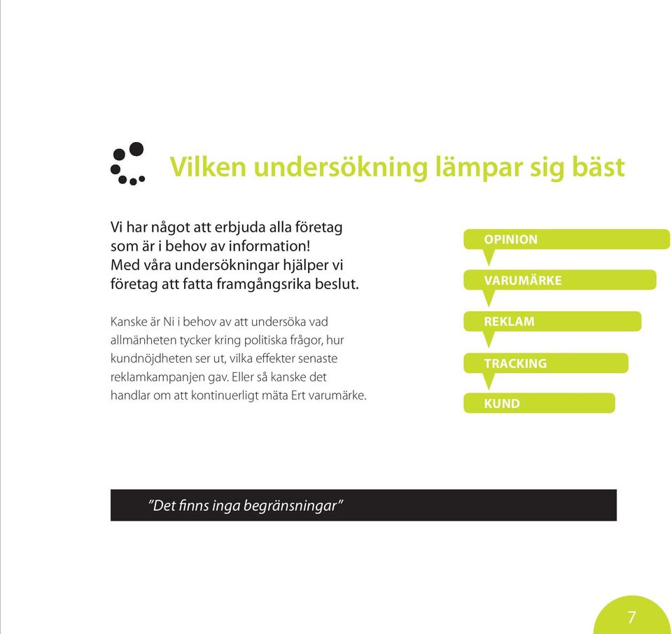 Kanske är Ni i behov av att undersöka vad allmänheten tycker kring politiska frågor, hur kundnöjdheten ser ut, vilka
