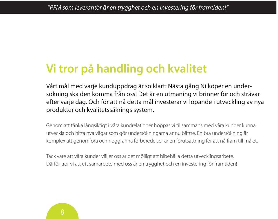 Och för att nå detta mål investerar vi löpande i utveckling av nya produkter och kvalitetssäkrings system.