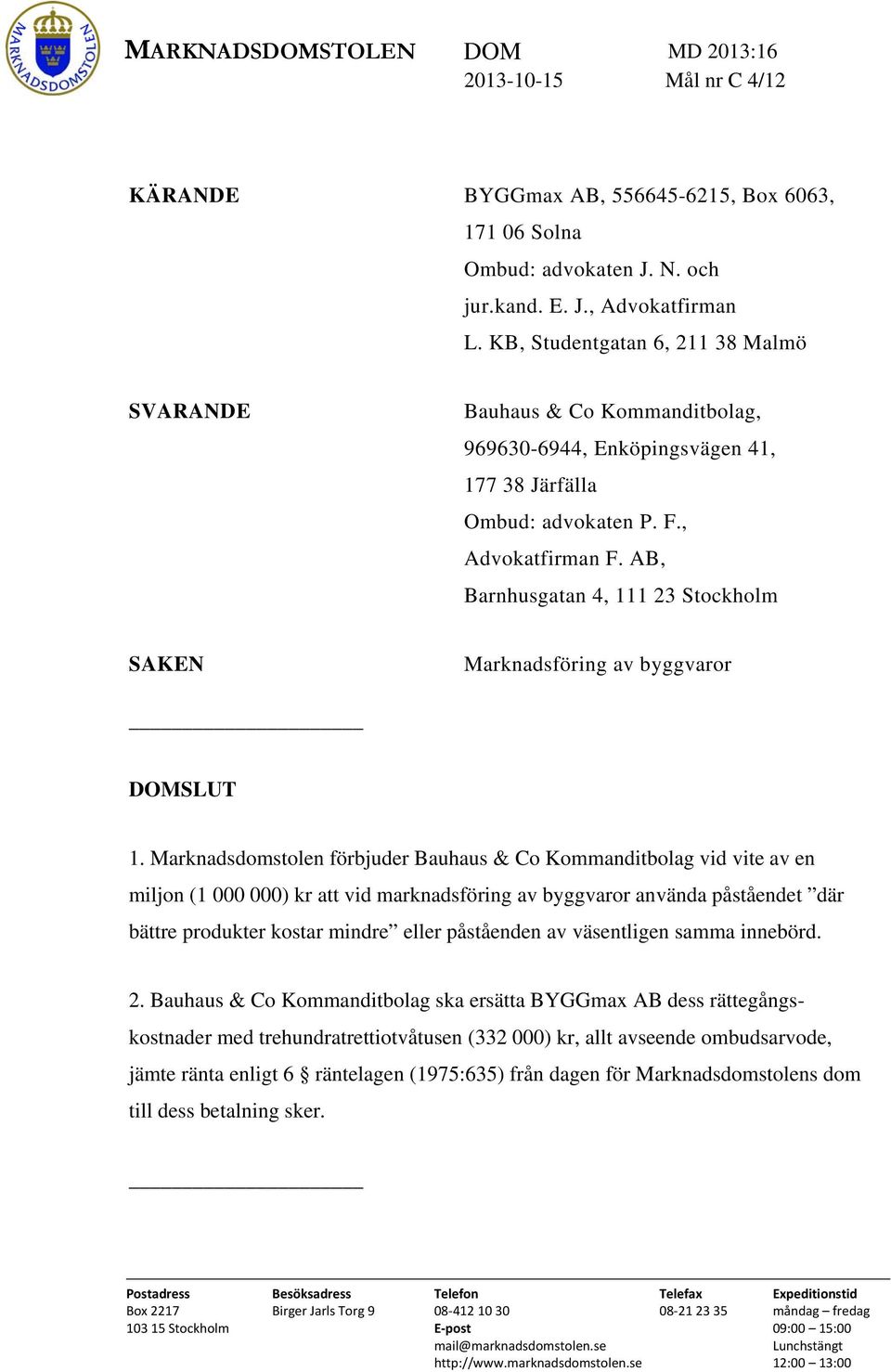 AB, Barnhusgatan 4, 111 23 Stockholm SAKEN Marknadsföring av byggvaror DOMSLUT 1.