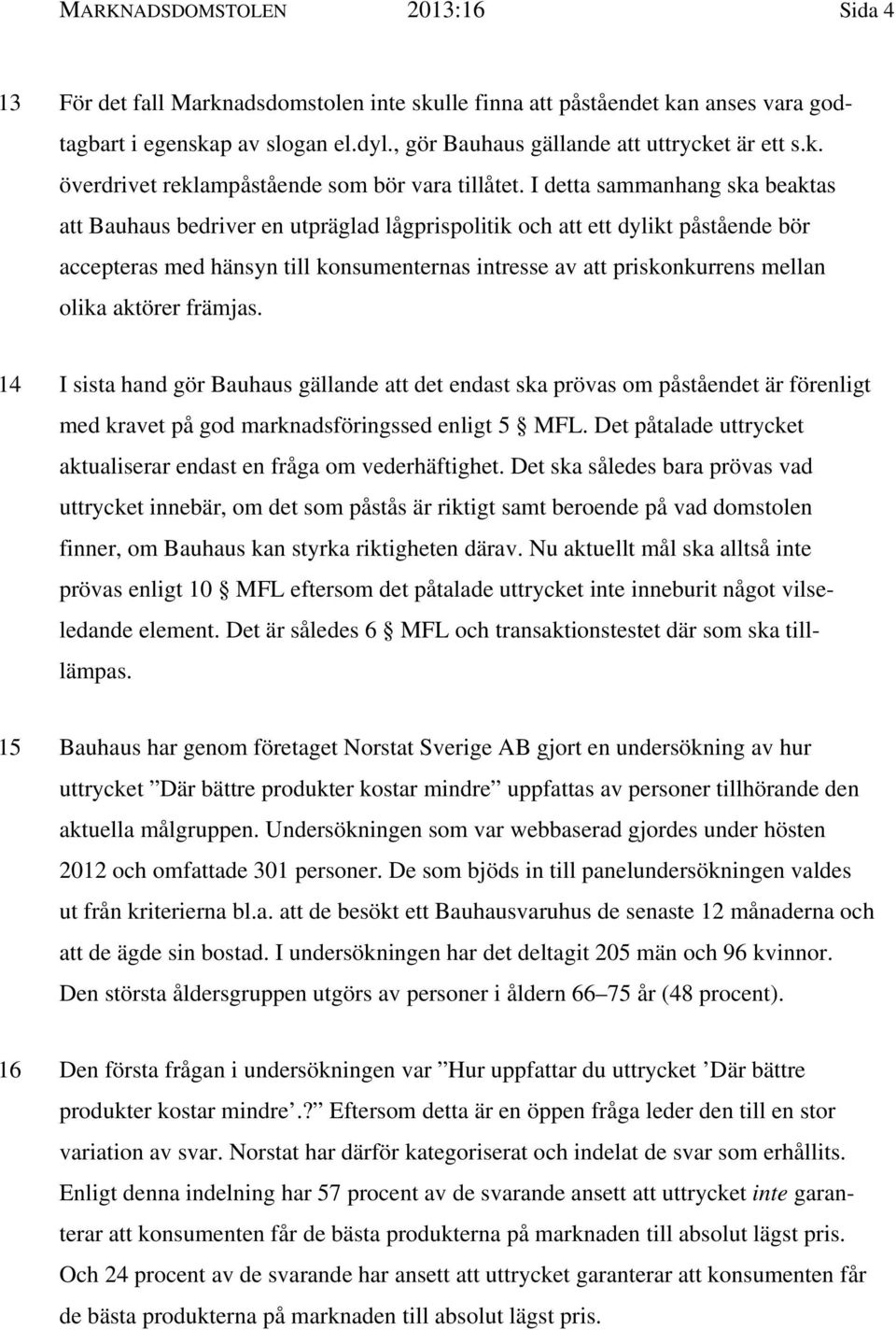 I detta sammanhang ska beaktas att Bauhaus bedriver en utpräglad lågprispolitik och att ett dylikt påstående bör accepteras med hänsyn till konsumenternas intresse av att priskonkurrens mellan olika