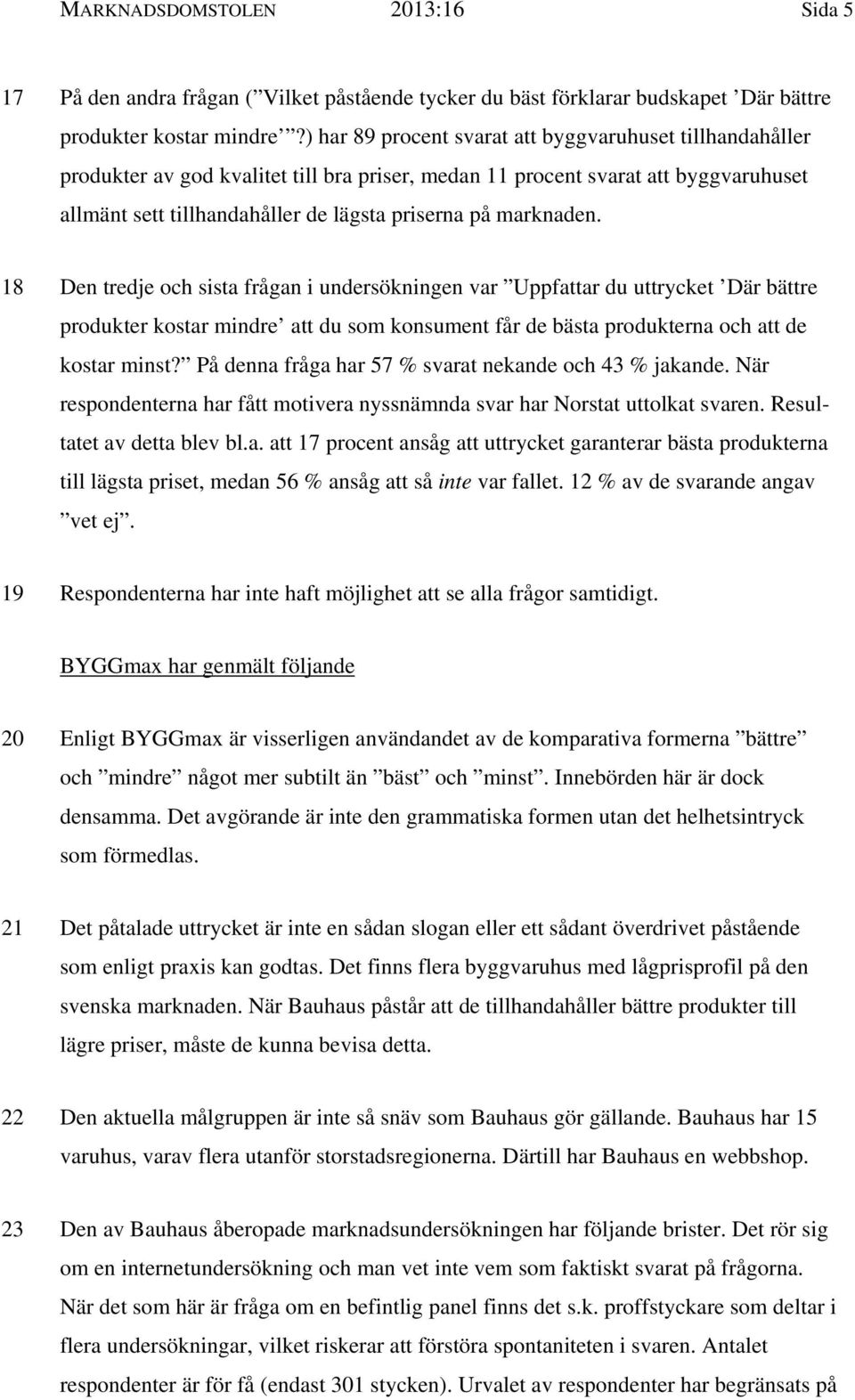 marknaden. 18 Den tredje och sista frågan i undersökningen var Uppfattar du uttrycket Där bättre produkter kostar mindre att du som konsument får de bästa produkterna och att de kostar minst?