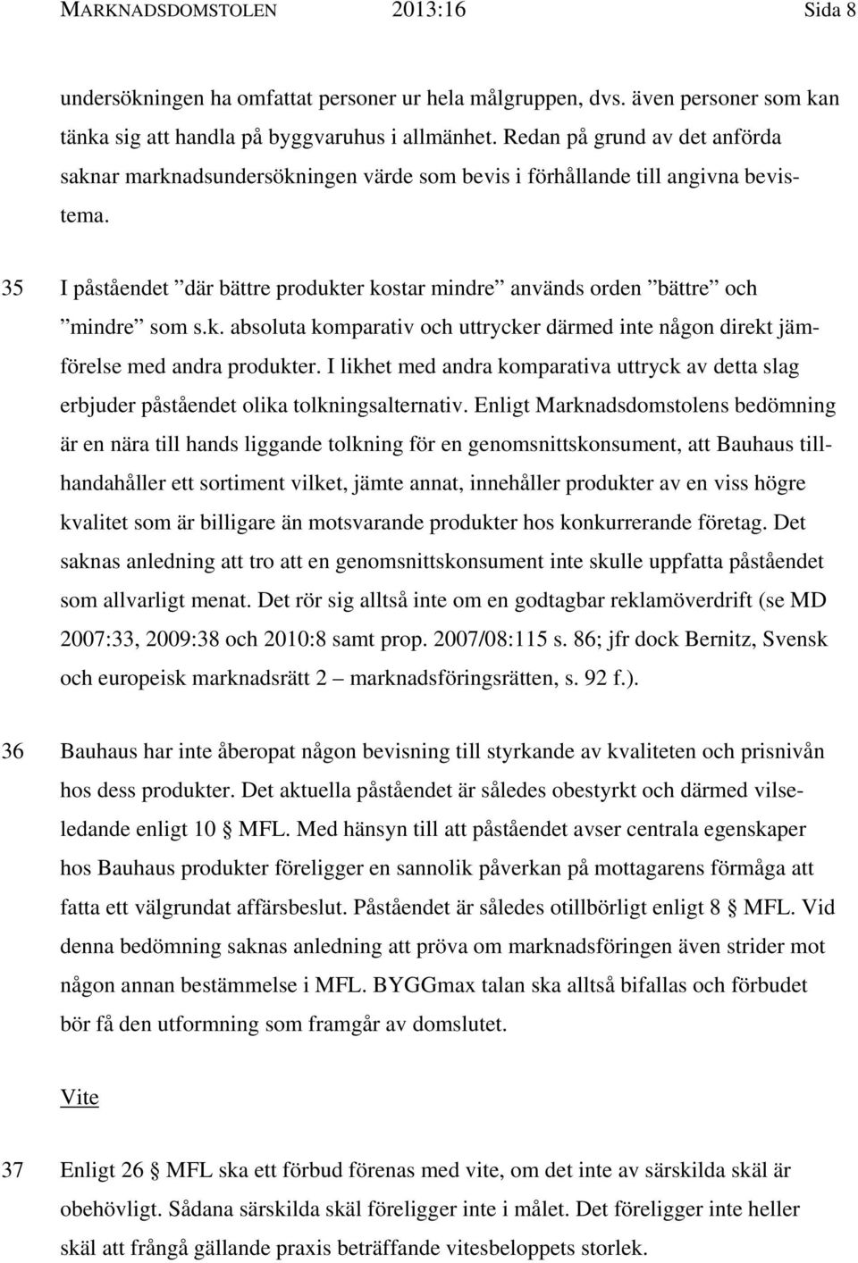 35 I påståendet där bättre produkter kostar mindre används orden bättre och mindre som s.k. absoluta komparativ och uttrycker därmed inte någon direkt jämförelse med andra produkter.