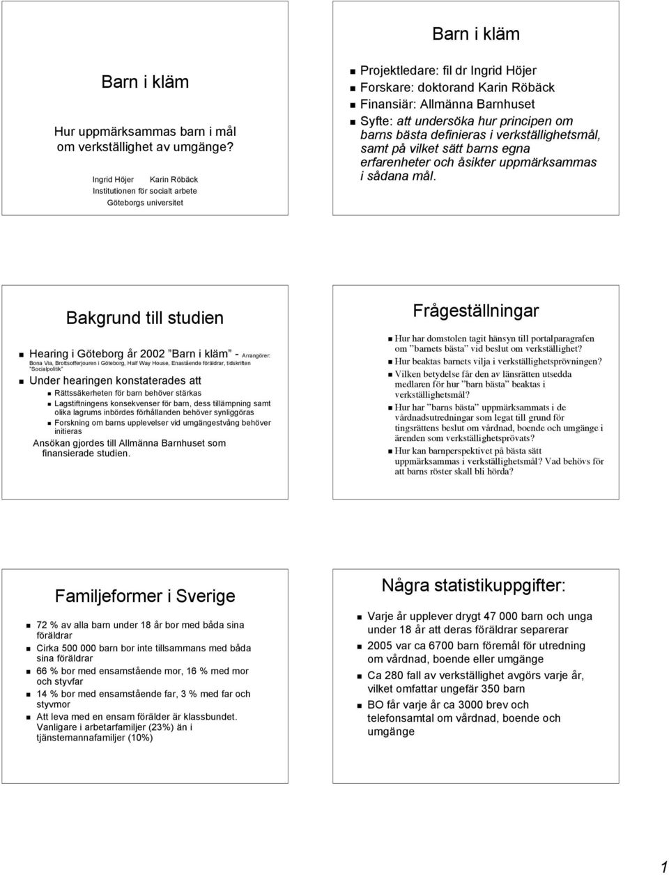 hur principen om barns bästa definieras i verkställighetsmål, samt på vilket sätt barns egna erfarenheter och åsikter uppmärksammas i sådana mål.