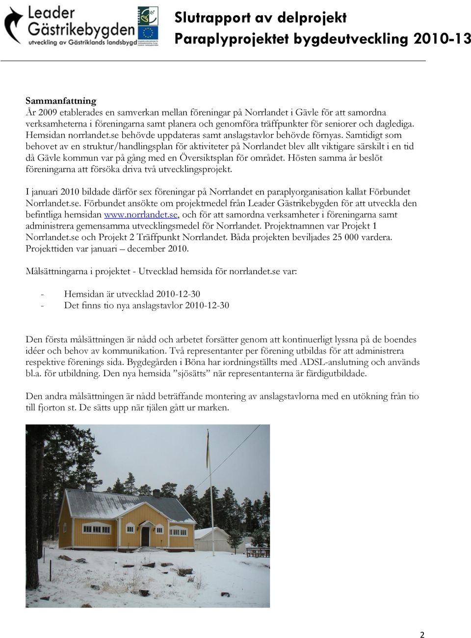 Samtidigt som behovet av en struktur/handlingsplan för aktiviteter på blev allt viktigare särskilt i en tid då var på gång med en Översiktsplan för området.