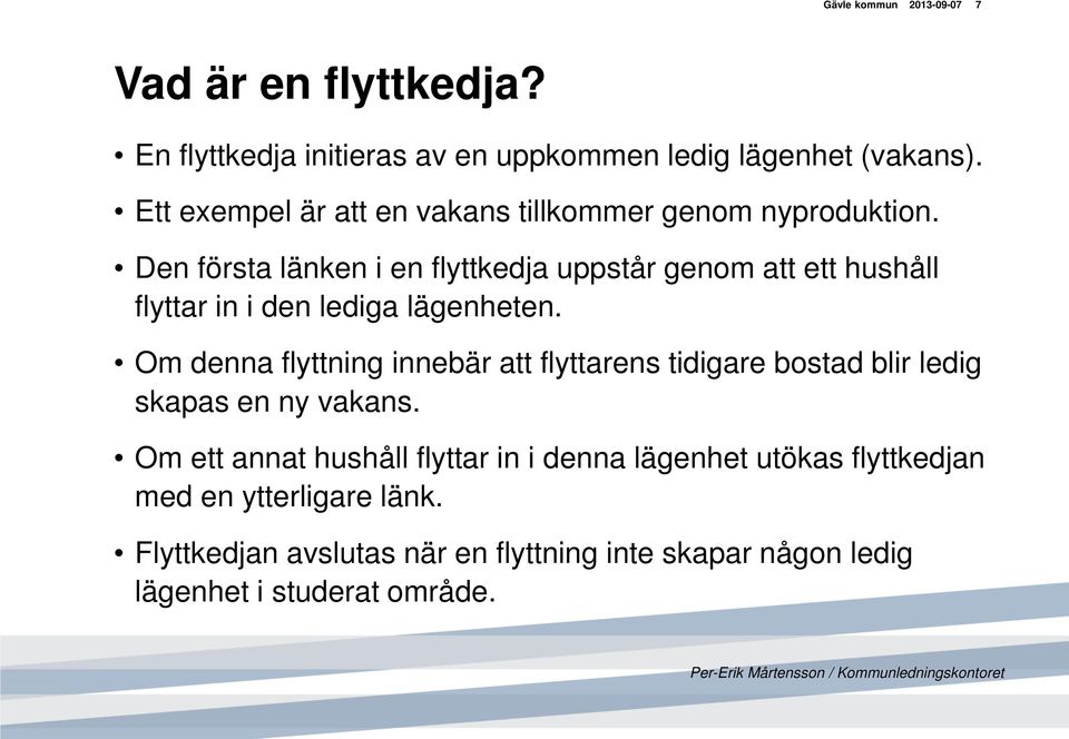 Den första länken i en flyttkedja uppstår genom att ett hushåll flyttar in i den lediga lägenheten.