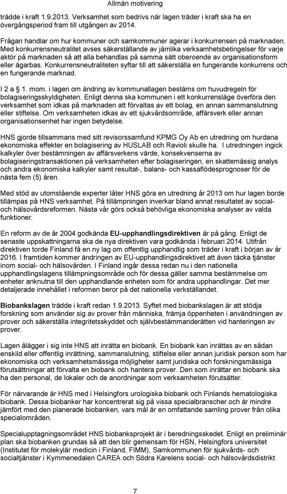 Med konkurrensneutralitet avses säkerställande av jämlika verksamhetsbetingelser för varje aktör på marknaden så att alla behandlas på samma sätt oberoende av organisationsform eller ägarbas.