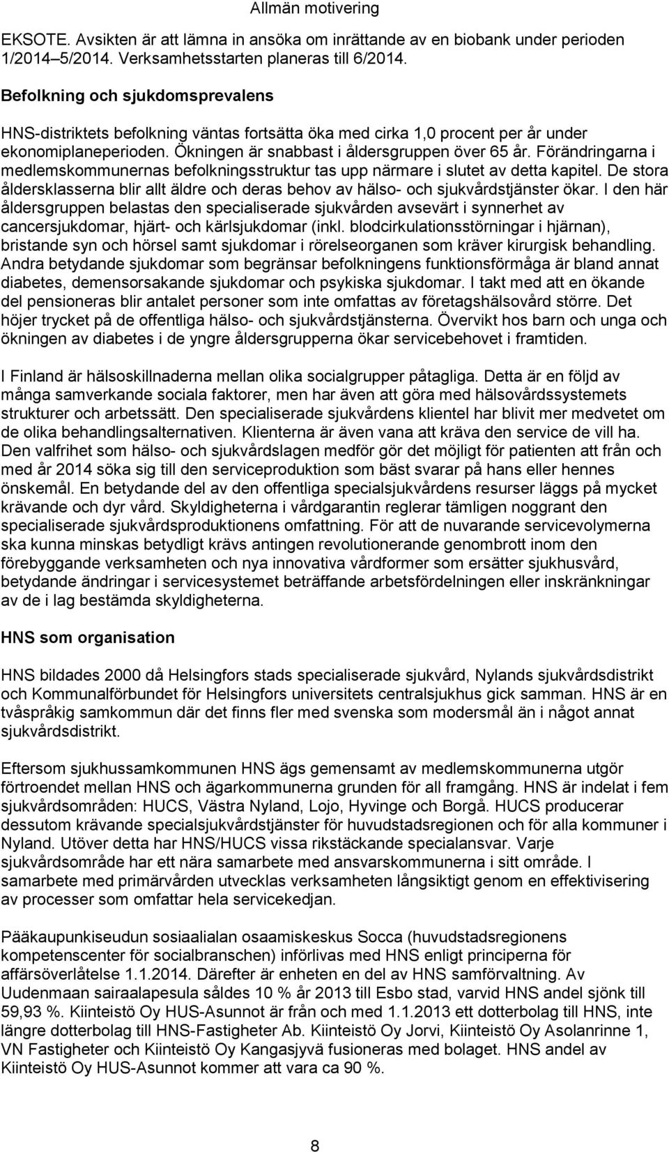 Förändringarna i medlemskommunernas befolkningsstruktur tas upp närmare i slutet av detta kapitel. De stora åldersklasserna blir allt äldre och deras behov av hälso- och sjukvårdstjänster ökar.