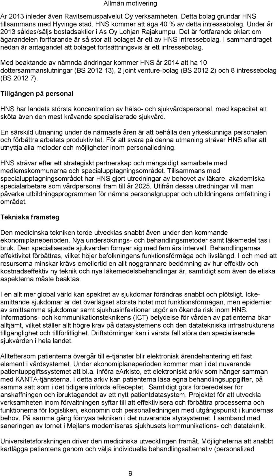 I sammandraget nedan är antagandet att bolaget fortsättningsvis är ett intressebolag.
