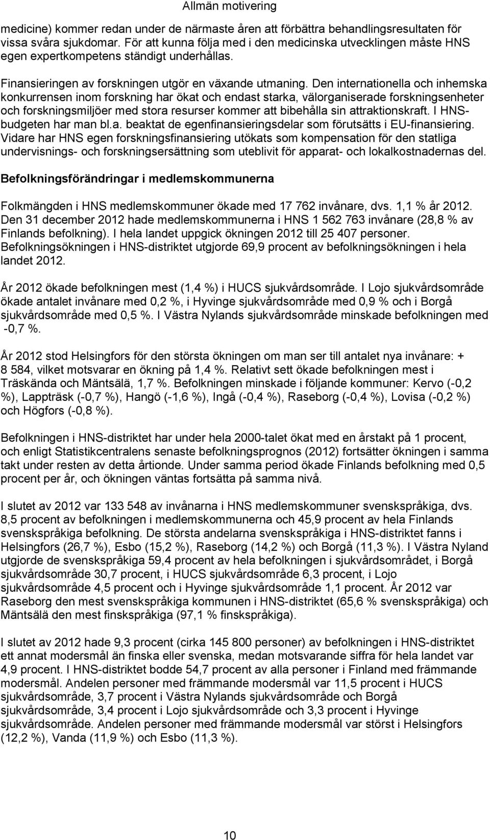 Den internationella och inhemska konkurrensen inom forskning har ökat och endast starka, välorganiserade forskningsenheter och forskningsmiljöer med stora resurser kommer att bibehålla sin