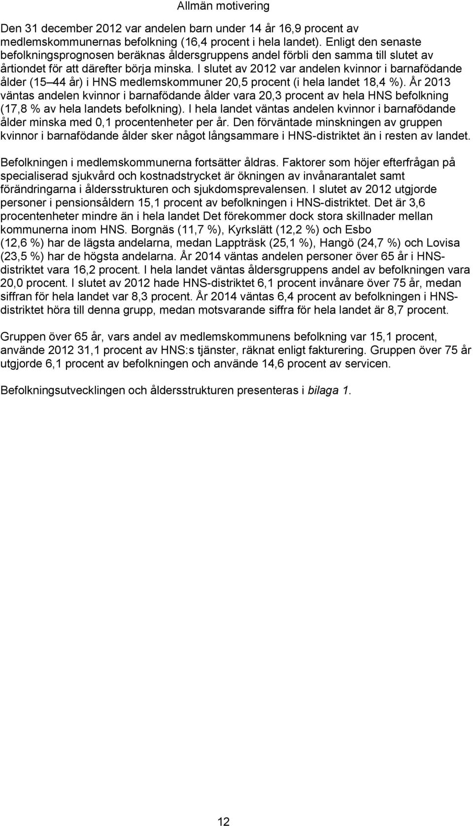 I slutet av 2012 var andelen kvinnor i barnafödande ålder (15 44 år) i HNS medlemskommuner 20,5 procent (i hela landet 18,4 %).