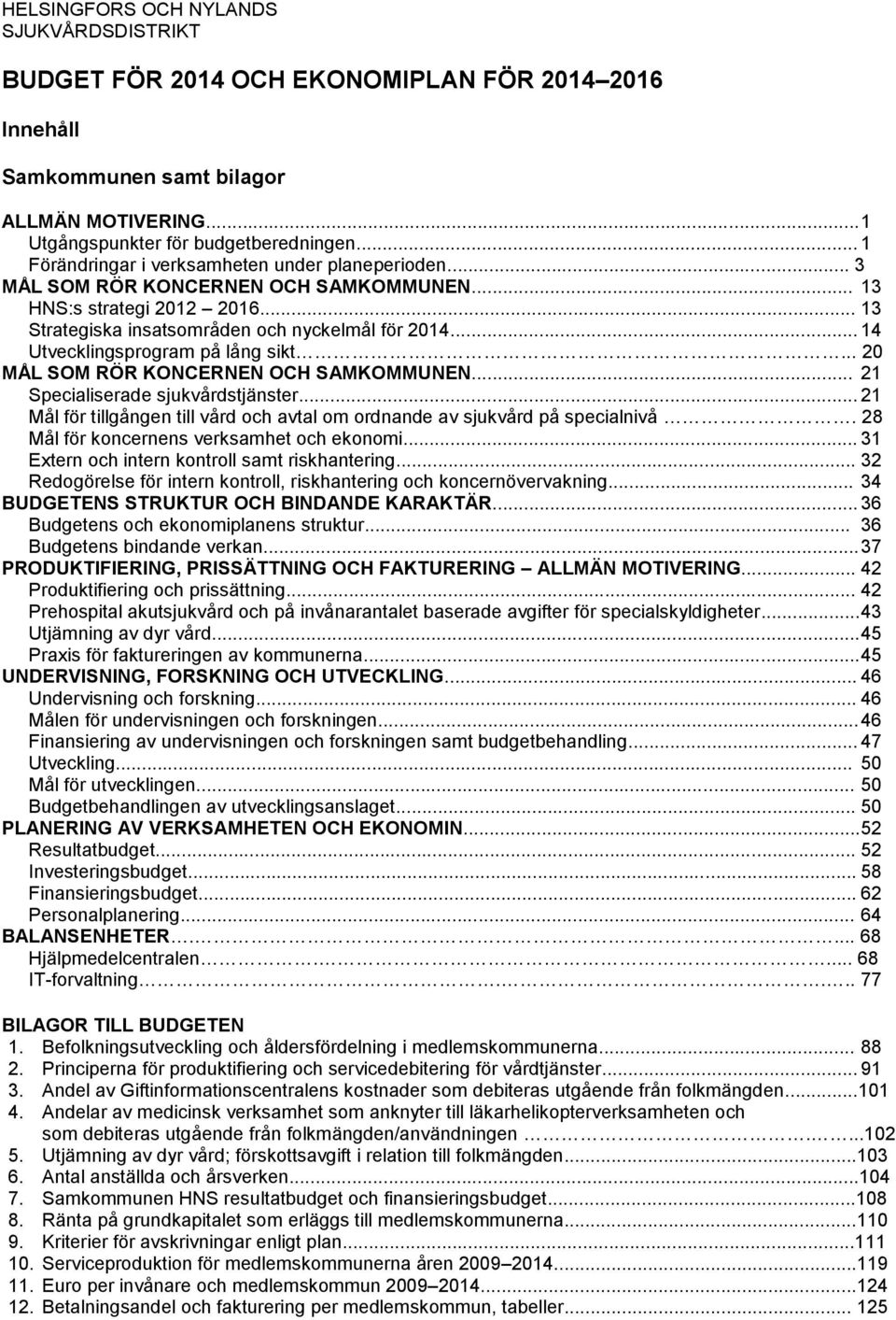 .. 14 Utvecklingsprogram på lång sikt... 20 MÅL SOM RÖR KONCERNEN OCH SAMKOMMUNEN... 21 Specialiserade sjukvårdstjänster.