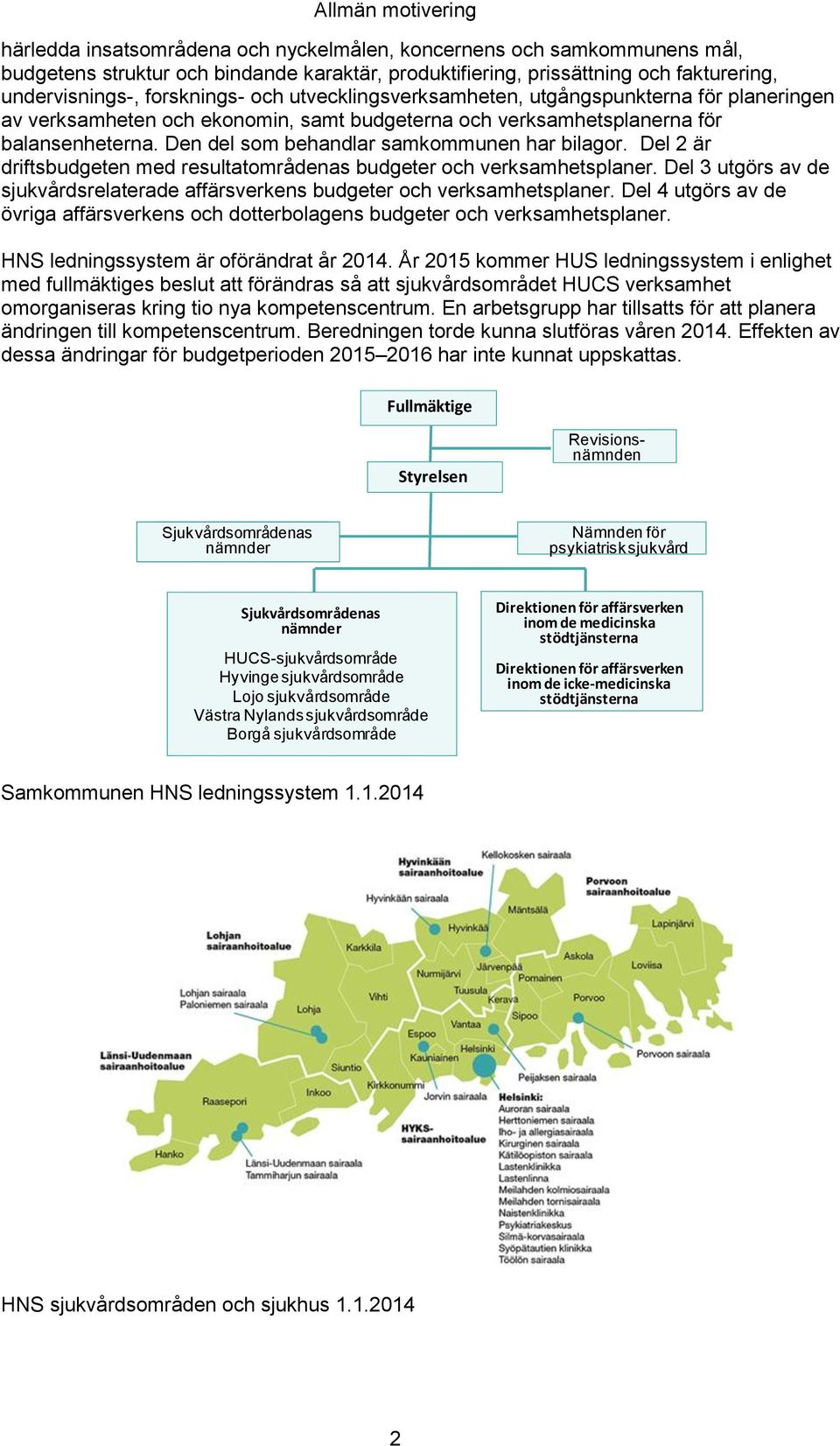 Den del som behandlar samkommunen har bilagor. Del 2 är driftsbudgeten med resultatområdenas budgeter och verksamhetsplaner.