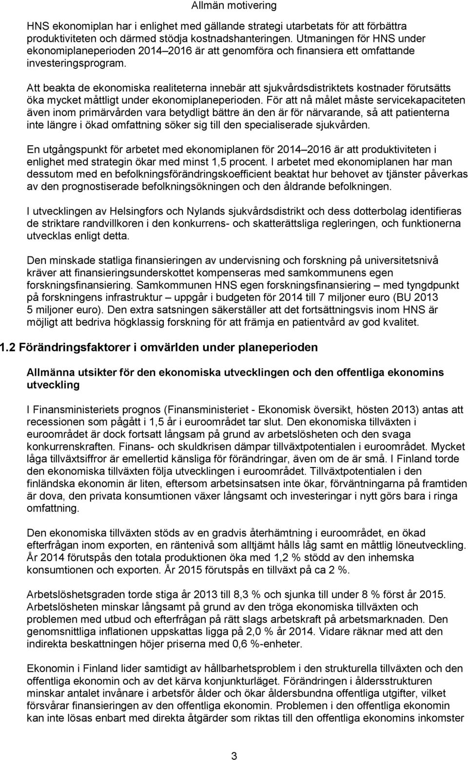 Att beakta de ekonomiska realiteterna innebär att sjukvårdsdistriktets kostnader förutsätts öka mycket måttligt under ekonomiplaneperioden.