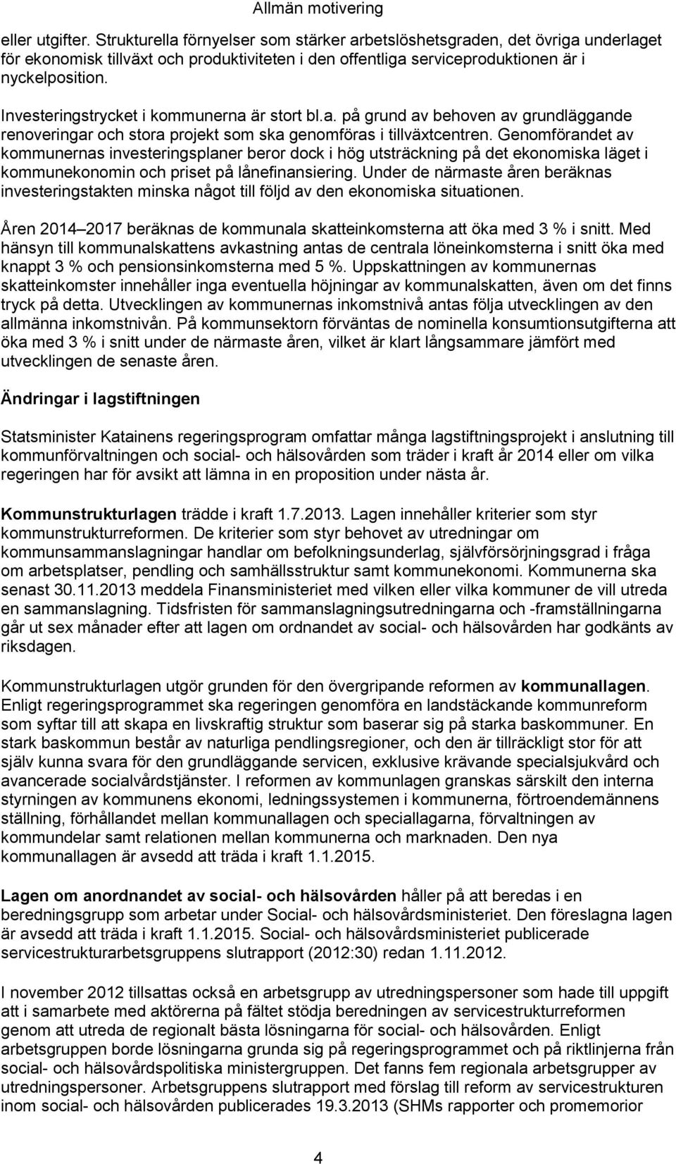 Investeringstrycket i kommunerna är stort bl.a. på grund av behoven av grundläggande renoveringar och stora projekt som ska genomföras i tillväxtcentren.