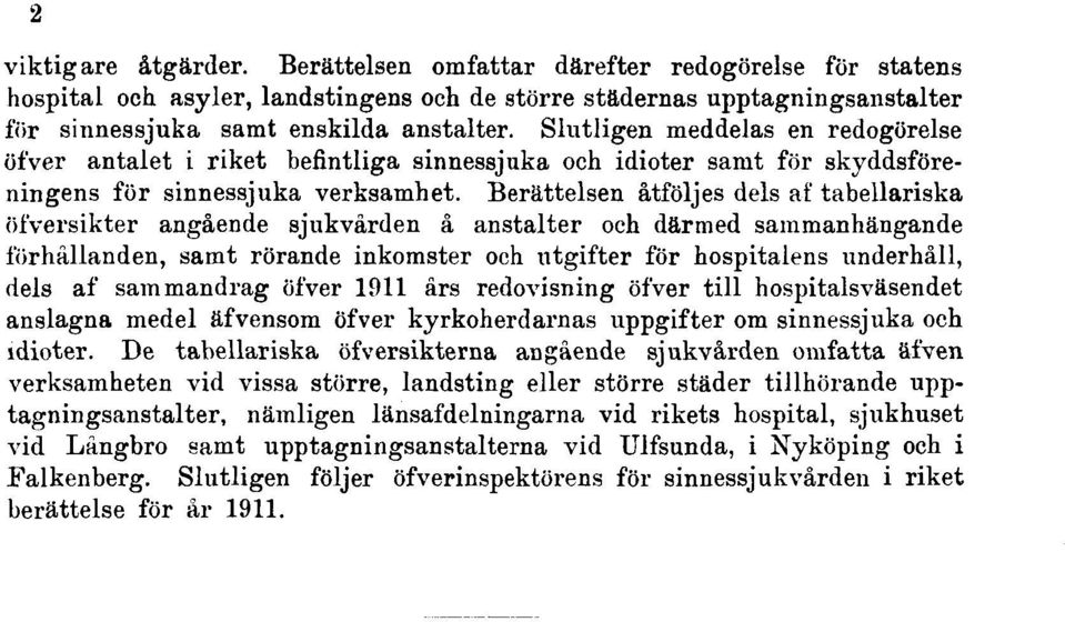 Berättelsen åtföljes dels af tabellariska öfversikter angående sjukvården å anstalter och därmed sammanhängande förhållanden, samt rörande inkomster och utgifter för hospitalens underhåll, dels af