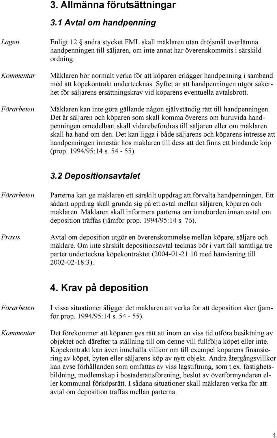 Mäklaren bör normalt verka för att köparen erlägger handpenning i samband med att köpekontrakt undertecknas.