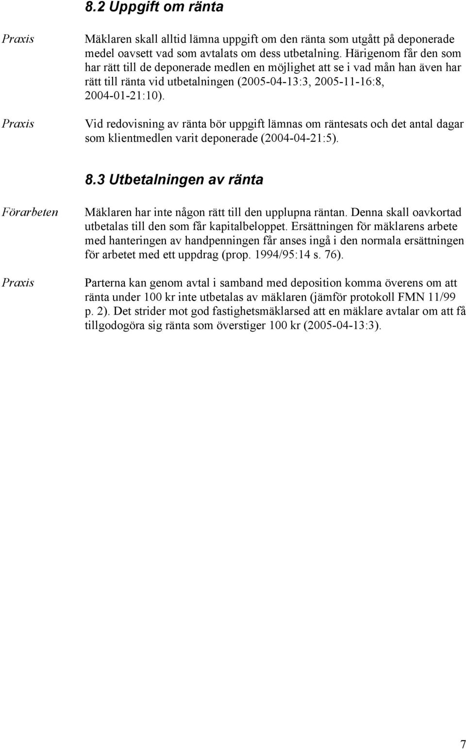 Vid redovisning av ränta bör uppgift lämnas om räntesats och det antal dagar som klientmedlen varit deponerade (2004-04-21:5). 8.