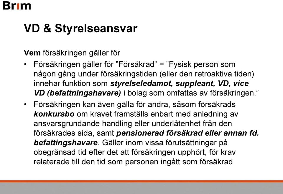 Försäkringen kan även gälla för andra, såsom försäkrads konkursbo om kravet framställs enbart med anledning av ansvarsgrundande handling eller underlåtenhet från den