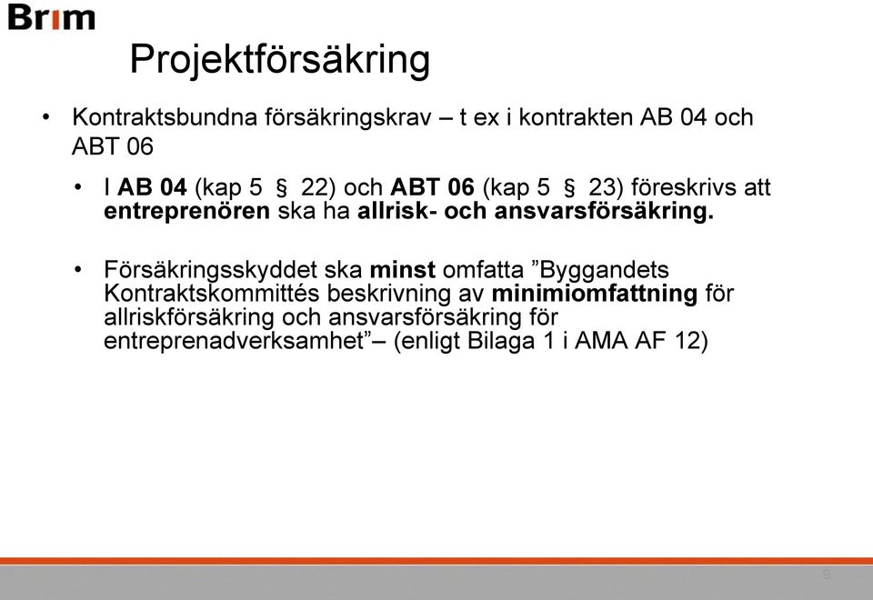 Försäkringsskyddet ska minst omfatta Byggandets Kontraktskommittés beskrivning av minimiomfattning
