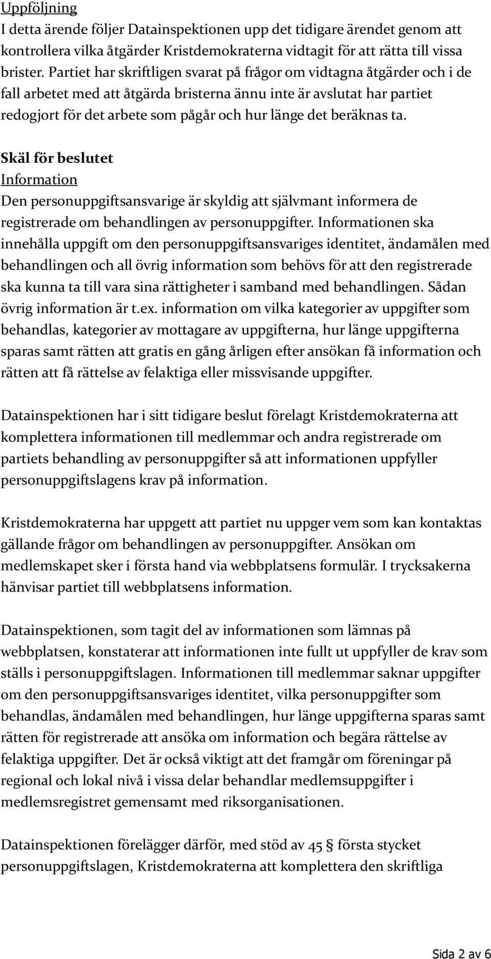 beräknas ta. Skäl för beslutet Information Den personuppgiftsansvarige är skyldig att självmant informera de registrerade om behandlingen av personuppgifter.